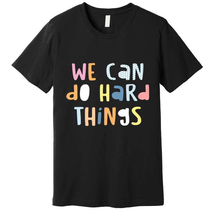 We Can Do Hard Things Motivational Quote Premium T-Shirt