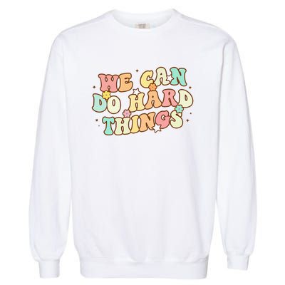 We Can Do Hard Things Teacher To School Teacher Student Garment-Dyed Sweatshirt