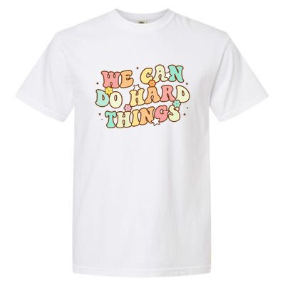 We Can Do Hard Things Teacher To School Teacher Student Garment-Dyed Heavyweight T-Shirt