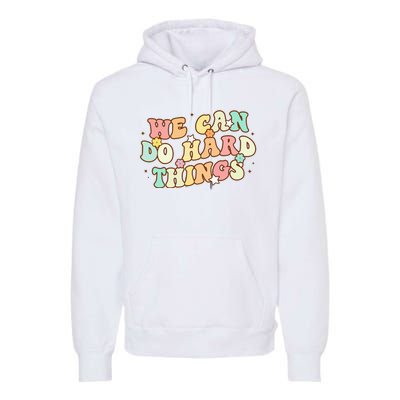 We Can Do Hard Things Teacher To School Teacher Student Premium Hoodie