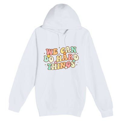 We Can Do Hard Things Teacher To School Teacher Student Premium Pullover Hoodie