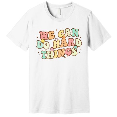 We Can Do Hard Things Teacher To School Teacher Student Premium T-Shirt