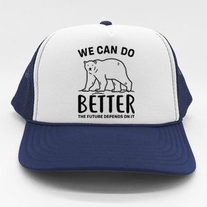 We Can Do Better The Future Depend On It Climate Change Meaningful Gift Trucker Hat