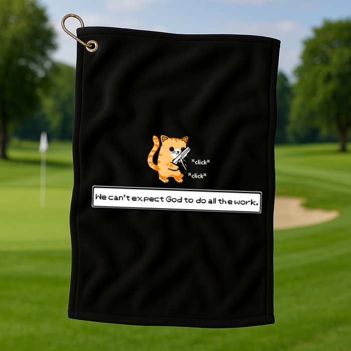 We Cant Expect God To Do All The Work Cat Click Click Golf Towel