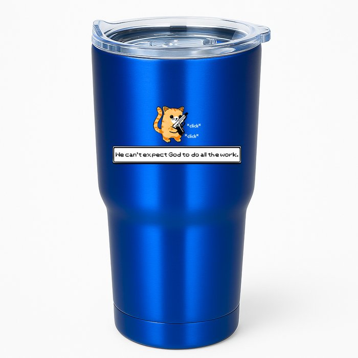 We Cant Expect God To Do All The Work Cat Click Click Tumbler