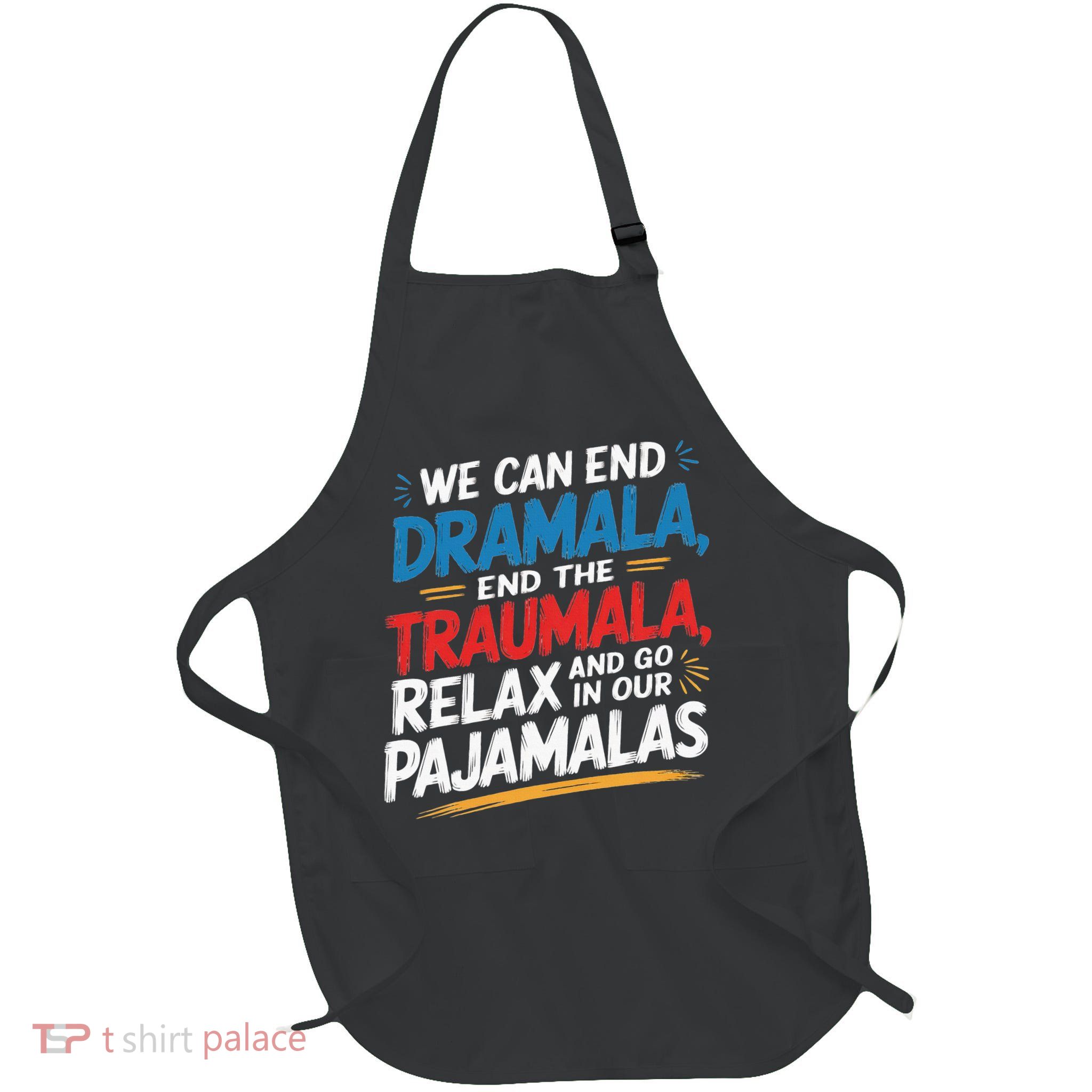 We Can End The Dramala End The Traumala Funny Quote Full-Length Apron With Pockets