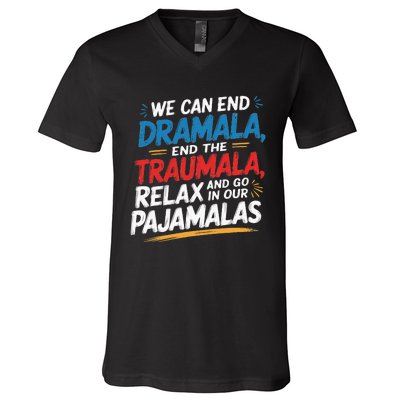 We Can End The Dramala End The Traumala Funny Quote V-Neck T-Shirt