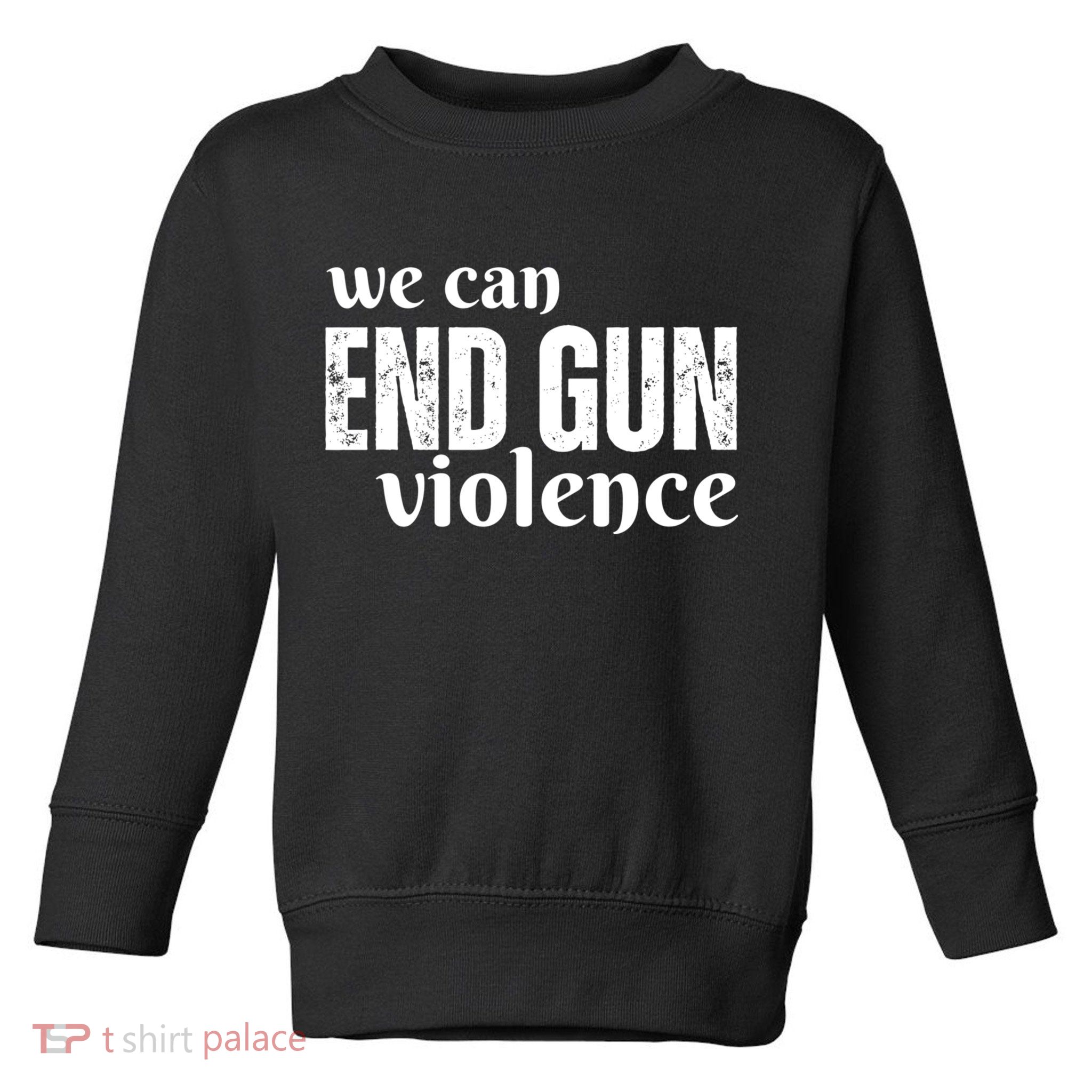 We Can End Gun Violence Toddler Sweatshirt