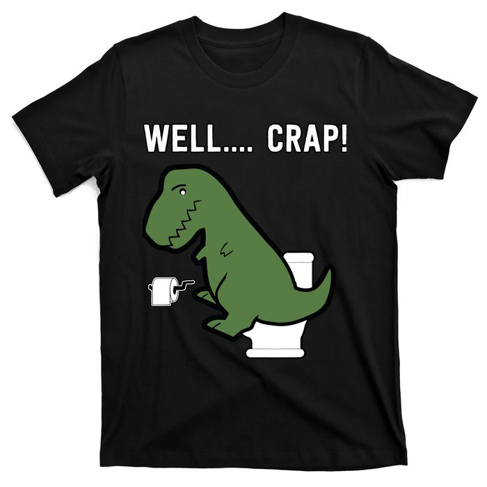 Well Crap Funny T-Rex I T Rex Problems I Funny Dinsosaur T-Shirt