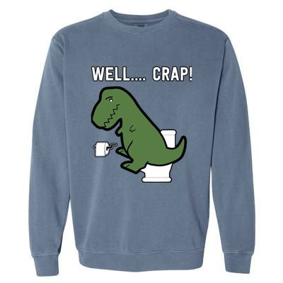 Well Crap Funny T-Rex I T Rex Problems I Funny Dinsosaur Garment-Dyed Sweatshirt