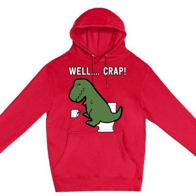 Well Crap Funny T-Rex I T Rex Problems I Funny Dinsosaur Premium Pullover Hoodie