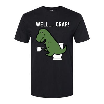 Well Crap Funny T-Rex I T Rex Problems I Funny Dinsosaur Softstyle CVC T-Shirt