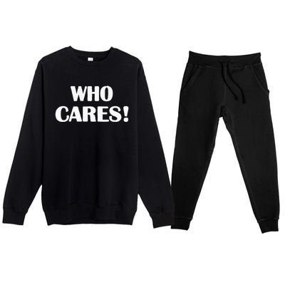 Who Cares Funny Sarcastic Joke Premium Crewneck Sweatsuit Set