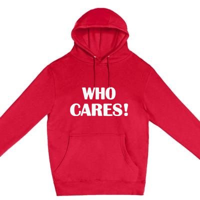 Who Cares Funny Sarcastic Joke Premium Pullover Hoodie