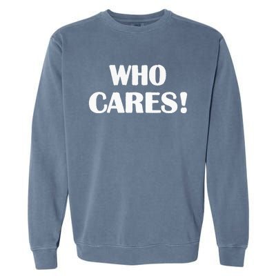 Who Cares Funny Sarcastic Joke Garment-Dyed Sweatshirt