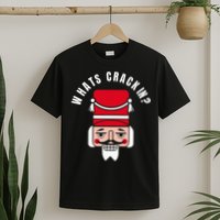 Whats Crackin Funny Christmas Nutcracker T-Shirt