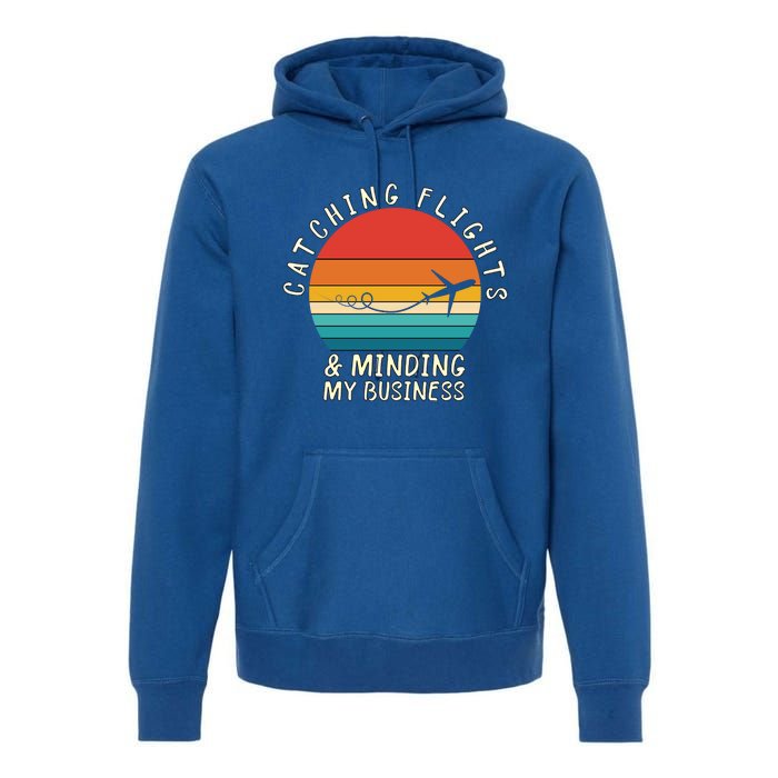 Wo Catching Flights And Minding My Business Gift Premium Hoodie