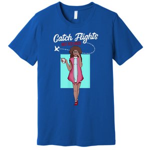 We Catch Flights Not Feelings Summer Spring Vacation Gift Premium T-Shirt