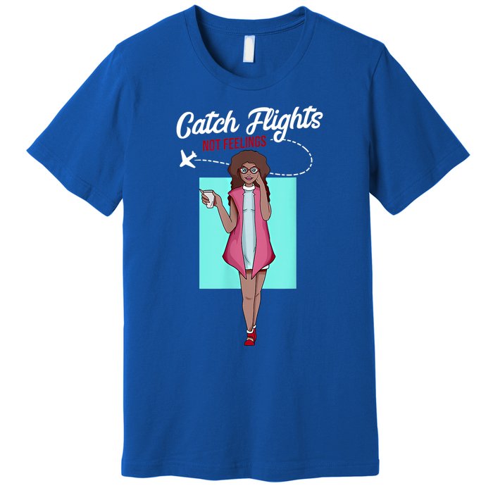 We Catch Flights Not Feelings Summer Spring Vacation Gift Premium T-Shirt