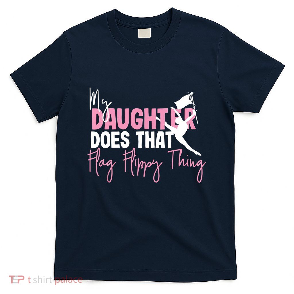 Winter Color Guard Mom Dad My Daughter Does That Flag T-Shirt