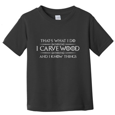 Wood Carving Gifts I Carve Wood And I Know Things Carver Toddler T-Shirt