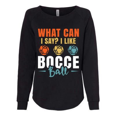 What Can I Say? I Like Bocce Ball Gift Womens California Wash Sweatshirt