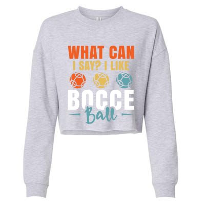 What Can I Say? I Like Bocce Ball Gift Cropped Pullover Crew