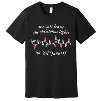 We Can Leave The Christmas Lights Up Til January Premium T-Shirt