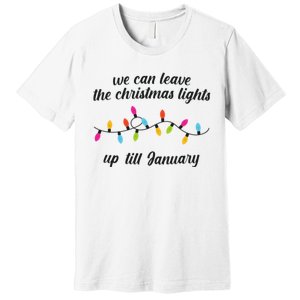 We Can Leave The Christmas Lights Until January Lovers Lyric Xmas Premium T-Shirt