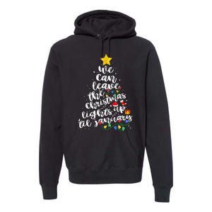 We Can Leave The Christmas Lights Up Til January Premium Hoodie