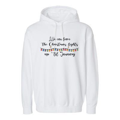 We Can Leave The Christmas Lights Until January Lovers Garment-Dyed Fleece Hoodie
