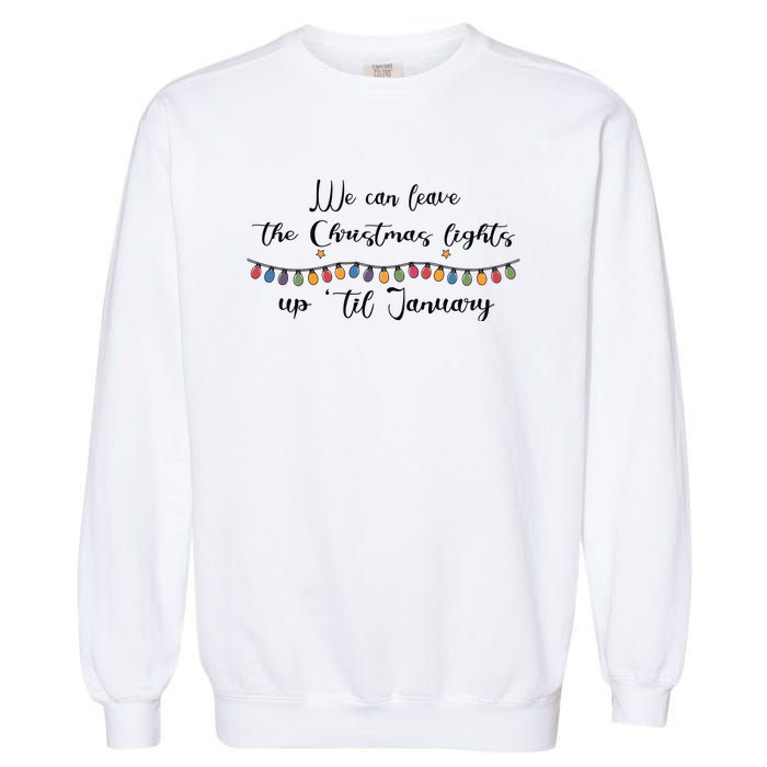 We Can Leave The Christmas Lights Until January Lovers Garment-Dyed Sweatshirt