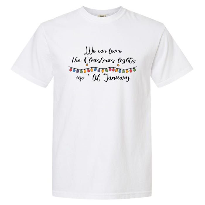 We Can Leave The Christmas Lights Until January Lovers Garment-Dyed Heavyweight T-Shirt