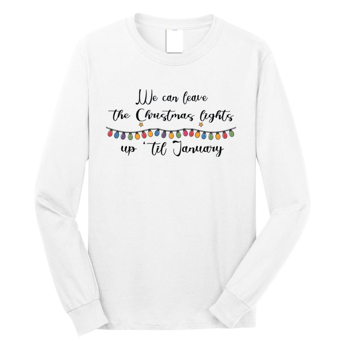 We Can Leave The Christmas Lights Until January Lovers Long Sleeve Shirt