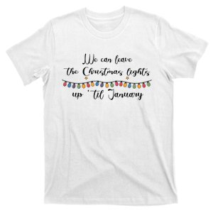 We Can Leave The Christmas Lights Until January Lovers T-Shirt