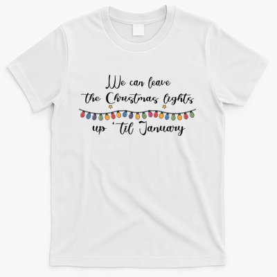 We Can Leave The Christmas Lights Until January Lovers T-Shirt