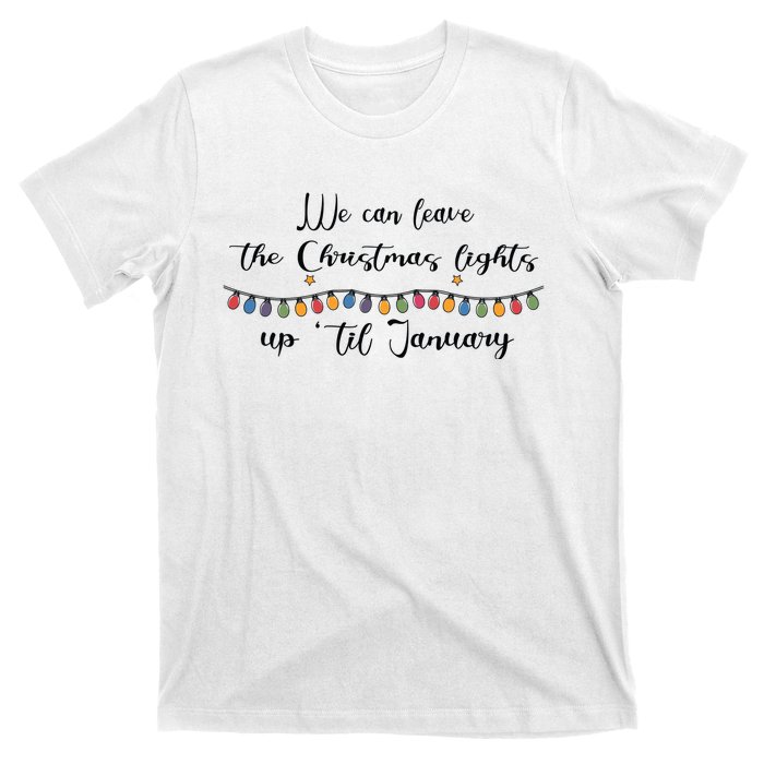 We Can Leave The Christmas Lights Until January Lovers T-Shirt