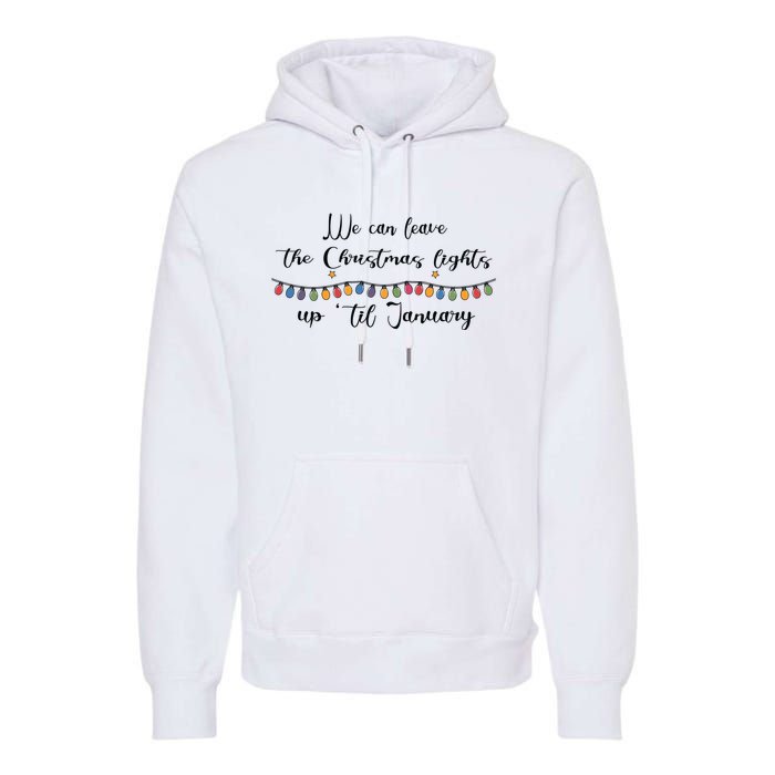 We Can Leave The Christmas Lights Until January Lovers Premium Hoodie