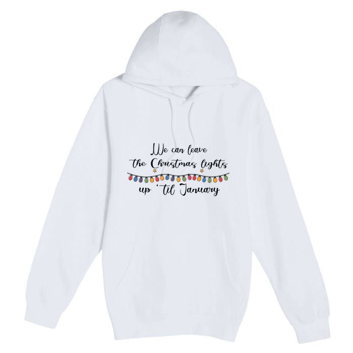 We Can Leave The Christmas Lights Until January Lovers Premium Pullover Hoodie