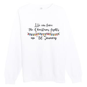 We Can Leave The Christmas Lights Until January Lovers Premium Crewneck Sweatshirt