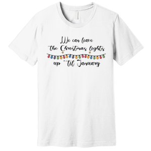 We Can Leave The Christmas Lights Until January Lovers Premium T-Shirt