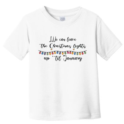 We Can Leave The Christmas Lights Until January Lovers Toddler T-Shirt