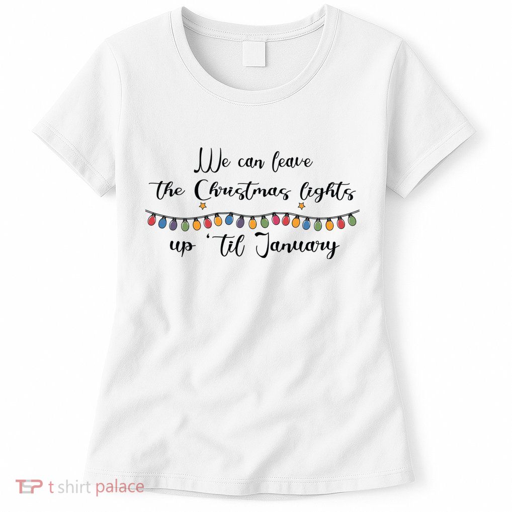 We Can Leave The Christmas Lights Until January Lovers Womens T-Shirt