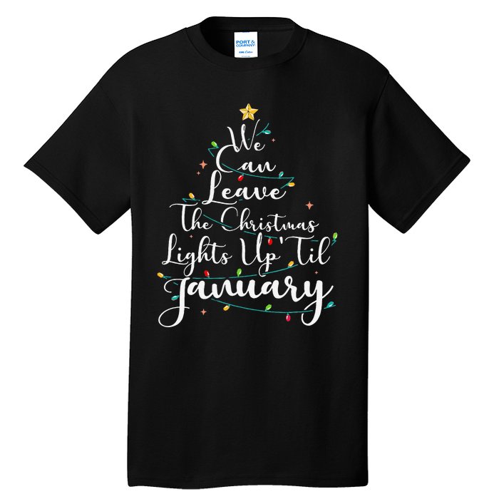 We Can Leave The Christmas Lights Up Til January Funny Xmas Tall T-Shirt