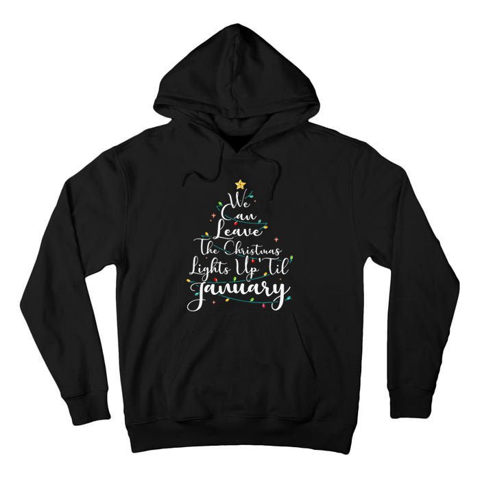 We Can Leave The Christmas Lights Up Til January Funny Xmas Tall Hoodie