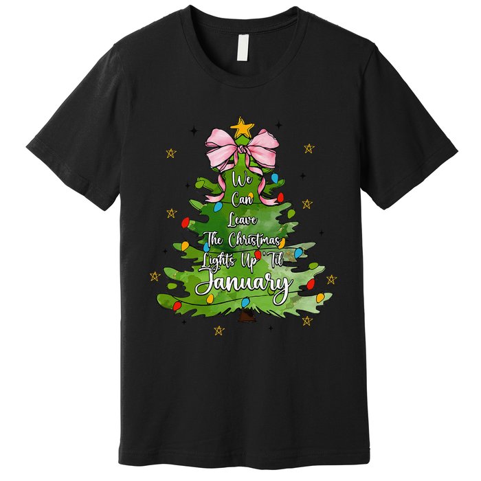 We Can Leave The Christmas Tree Up Til January Coquette Bow Premium T-Shirt