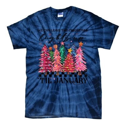 We Can Leave The Christmas Lights Up Til January Tie-Dye T-Shirt