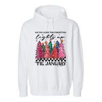 We Can Leave The Christmas Lights Up Til January Garment-Dyed Fleece Hoodie