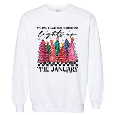 We Can Leave The Christmas Lights Up Til January Garment-Dyed Sweatshirt