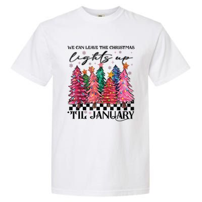 We Can Leave The Christmas Lights Up Til January Garment-Dyed Heavyweight T-Shirt